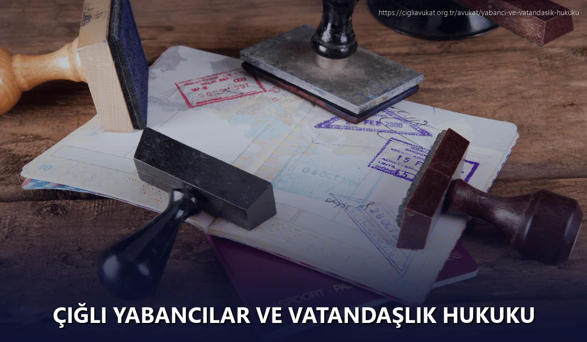 Çiğli Yabancılar ve Vatandaşlık Hukuku